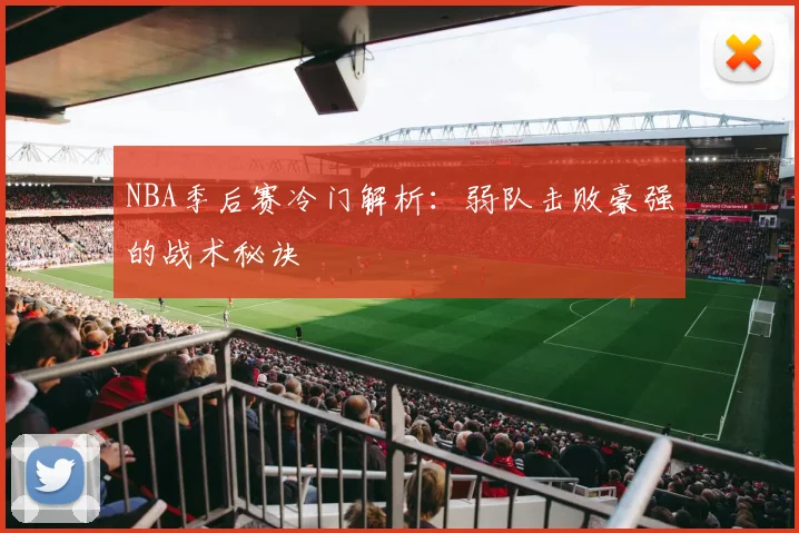 NBA季后赛冷门解析：弱队击败豪强的战术秘诀