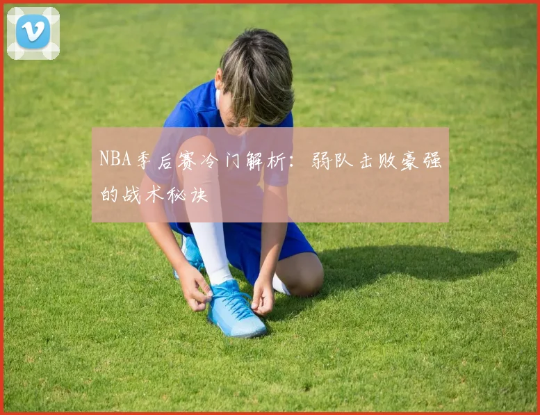 NBA季后赛冷门解析：弱队击败豪强的战术秘诀
