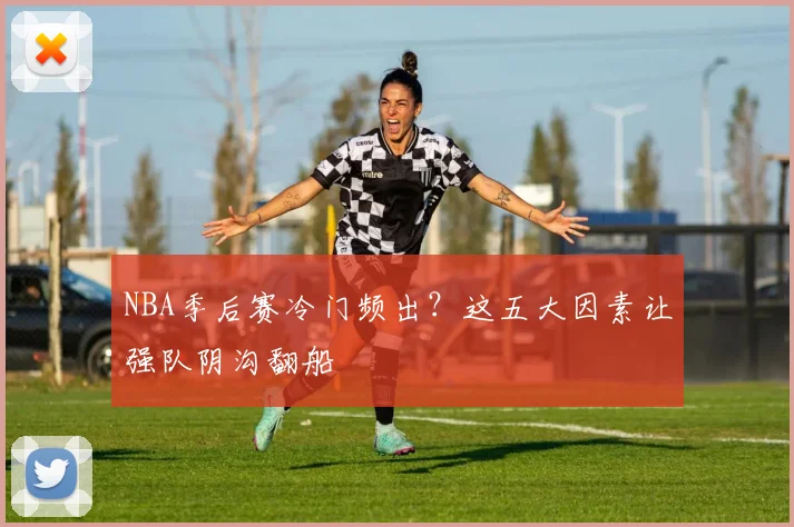 NBA季后赛冷门频出？这五大因素让强队阴沟翻船