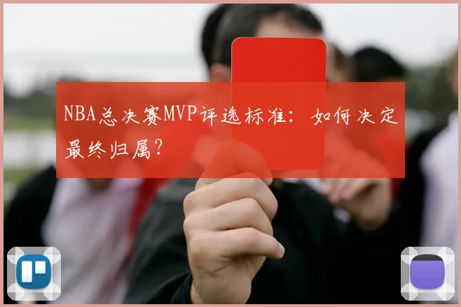 NBA总决赛MVP评选标准：如何决定最终归属？
