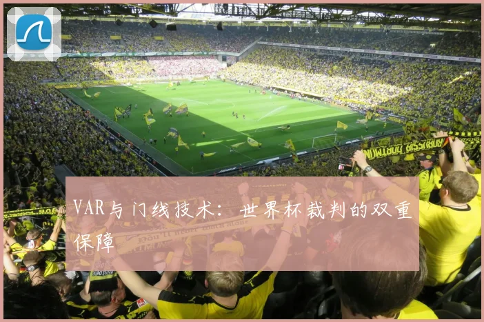 VAR与门线技术：世界杯裁判的双重保障