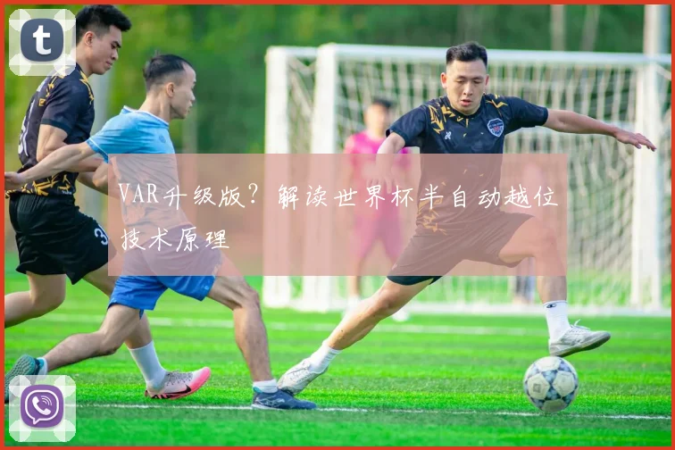 VAR升级版？解读世界杯半自动越位技术原理
