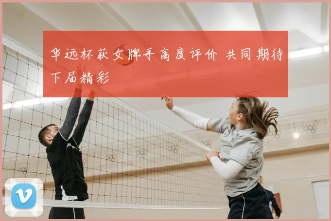 华远杯获女牌手高度评价 共同期待下届精彩