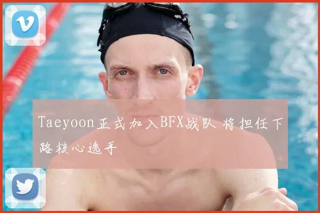 Taeyoon正式加入BFX战队 将担任下路核心选手