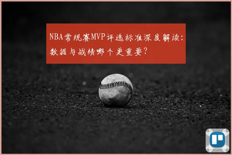 NBA常规赛MVP评选标准深度解读：数据与战绩哪个更重要？
